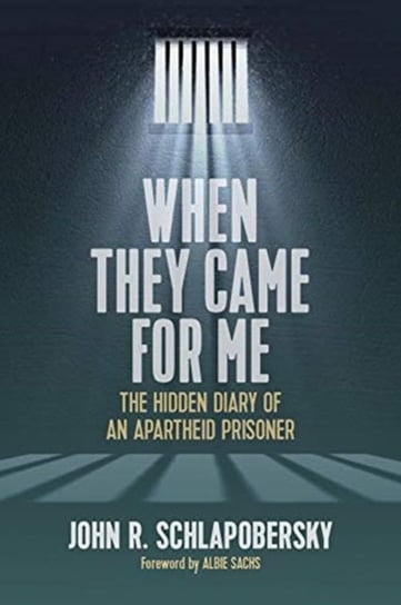 When They Came for Me: The Hidden Diary of an Apartheid Prisoner John R. Schlapobersky