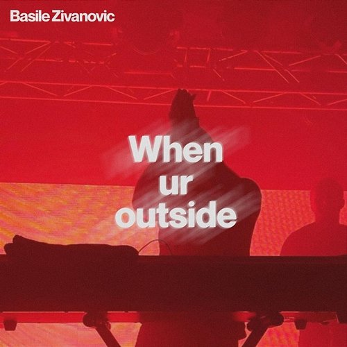 When Ur Outside Basile Zivanovic