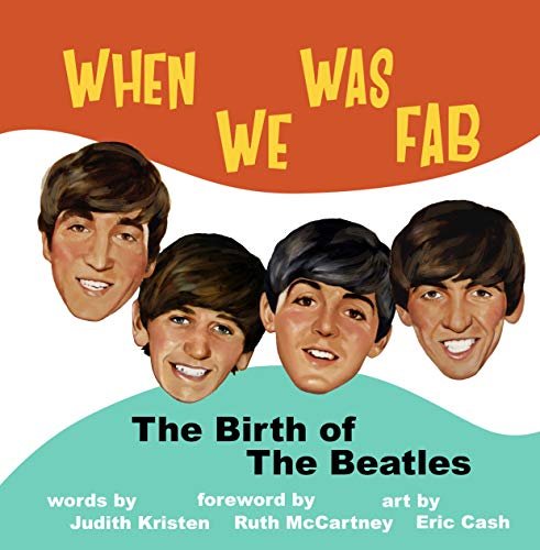 When We Was Fab: The Birth of the Beatles Judith Kristen, Ruth McCartney