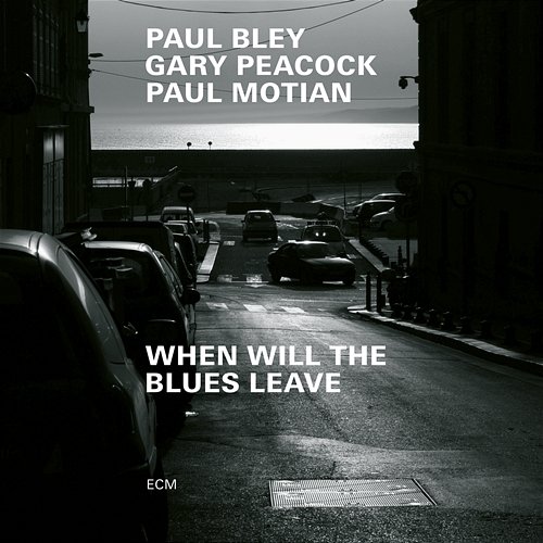 When Will The Blues Leave Paul Bley, Gary Peacock, Paul Motian