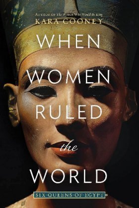 When Women Ruled the World: Six Queens of Egypt Cooney Kara