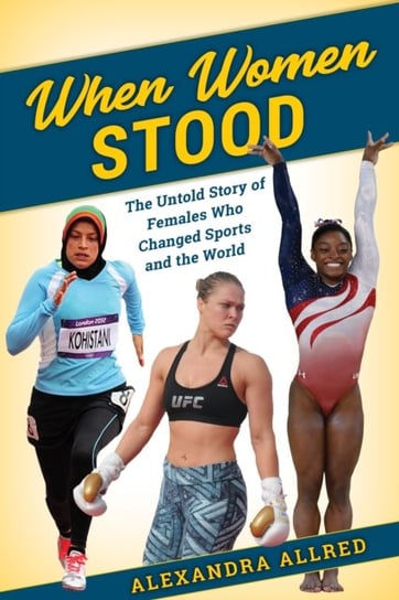 When Women Stood: The Untold History of Females Who Changed Sports and the World Alexandra Allred