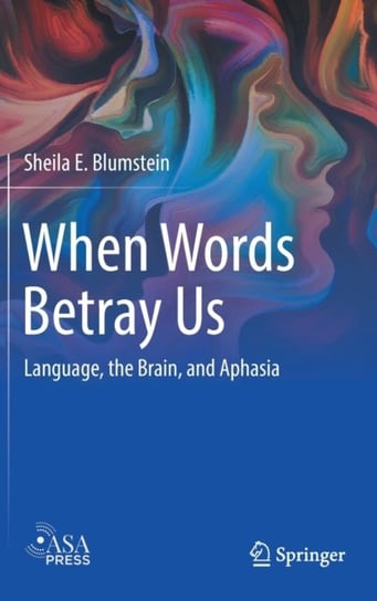 When Words Betray Us: Language, the Brain and Aphasia Sheila E. Blumstein