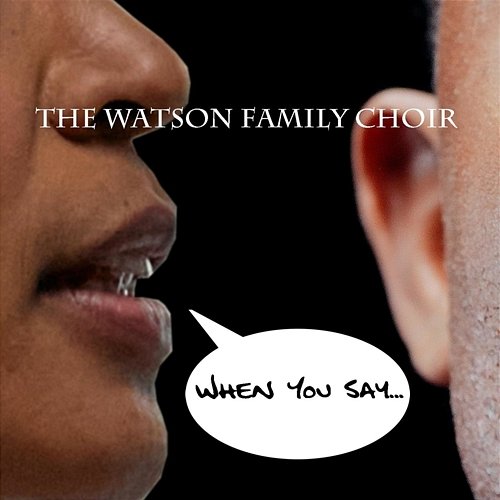 When You Say ( ) The Watson Family Choir feat. Jugghead, Khamilia Clarke, Pamela Burkett, Simeo Overall