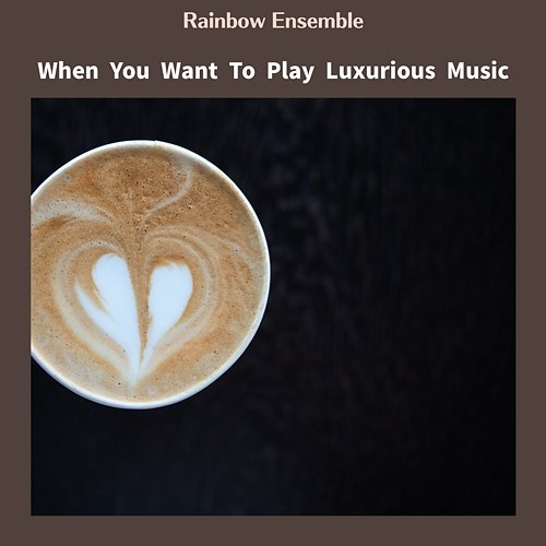 When You Want to Play Luxurious Music Rainbow Ensemble