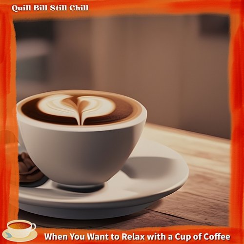 When You Want to Relax with a Cup of Coffee Quill Bill Still Chill