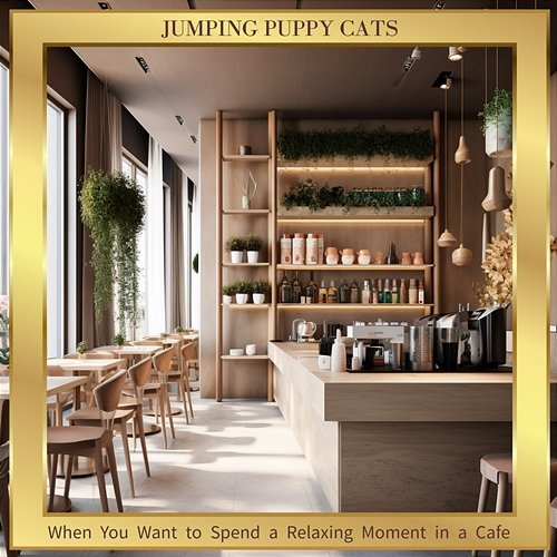 When You Want to Spend a Relaxing Moment in a Cafe Jumping Puppy Cats