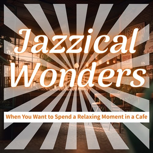 When You Want to Spend a Relaxing Moment in a Cafe Jazzical Wonders