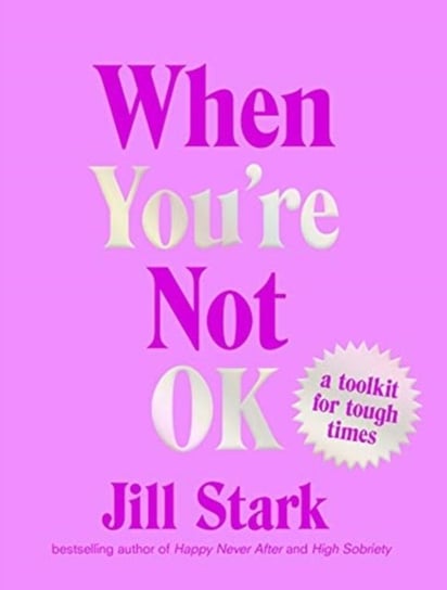 When Youre Not OK: a toolkit for tough times Jill Stark