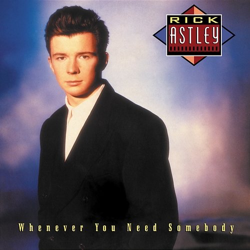 Whenever You Need Somebody Rick Astley