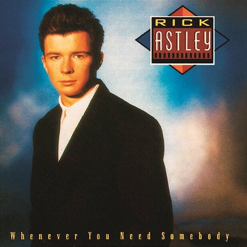 Whenever You Need Somebody Rick Astley