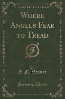 Where Angels Fear to Tread (Classic Reprint) Forster E. M.