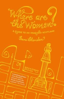 Where are the Women?: A Guide to an Imagined Scotland Sara Sheridan