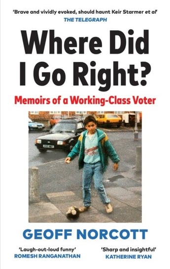 Where Did I Go Right?: Memoirs of a Working Class Voter Geoff Norcott