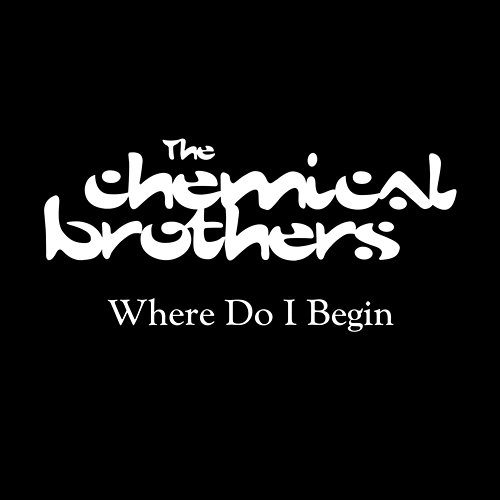 Where Do I Begin The Chemical Brothers