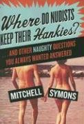 Where Do Nudists Keep Their Hankies?: ... and Other Naughty Questions You Always Wanted Answered Symons Mitchell