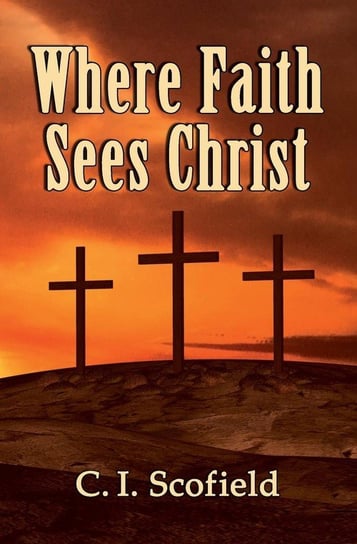 Where Faith Sees Christ Scofield C. I.