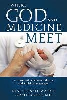 Where God and Medicine Meet: A Conversation Between a Doctor and a Spiritual Messenger Walsch Neale Donald