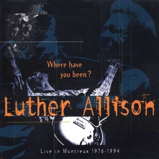 Where Have You Been? Live in Montreux 1976-1994 Luther Allison