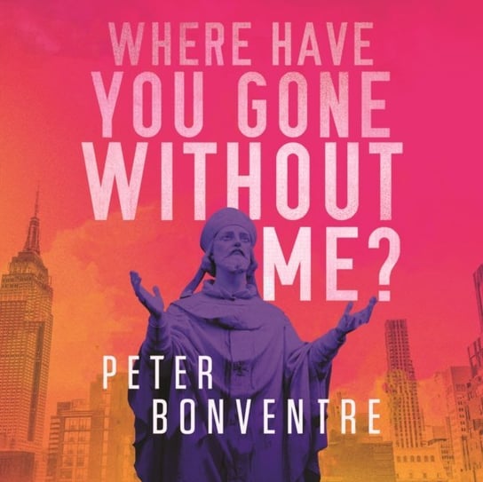 Where Have You Gone Without Me Peter Bonventre, Barr Adam