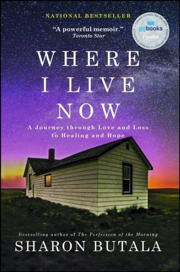 Where I Live Now: A Journey through Love and Loss to Healing and Hope Sharon Butala