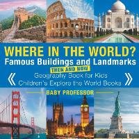 Where in the World? Famous Buildings and Landmarks Then and Now - Geography Book for Kids | Children's Explore the World Books Baby Professor