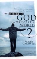 Where is God in a Messed-up World? Carswell Roger