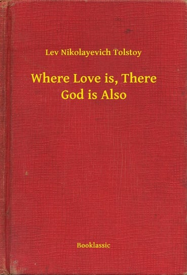 Where Love is, There God is Also Tolstoy Leo Nikolayevich