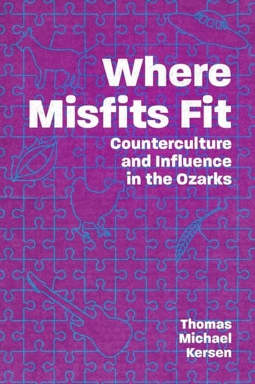 Where Misfits Fit: Counterculture and Influence in the Ozarks Thomas Michael Kersen