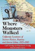 Where Monsters Walked: California Locations of Science Fiction, Fantasy and Horror Films, 1925-1965 Orwig Gail, Orwig Raymond