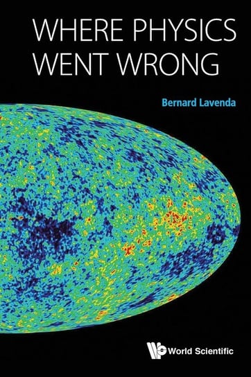 Where Physics Went Wrong Bernard Lavenda