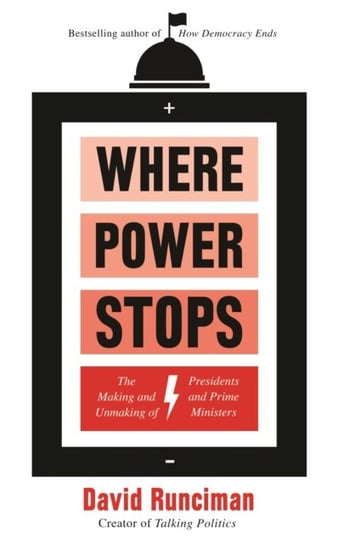 Where Power Stops: The Making and Unmaking of Presidents and Prime Ministers Runciman David