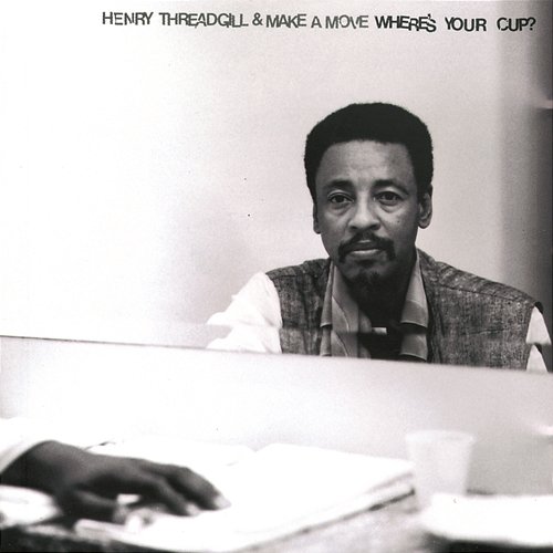 Where's Your Cup? Henry Threadgill & Make A Move