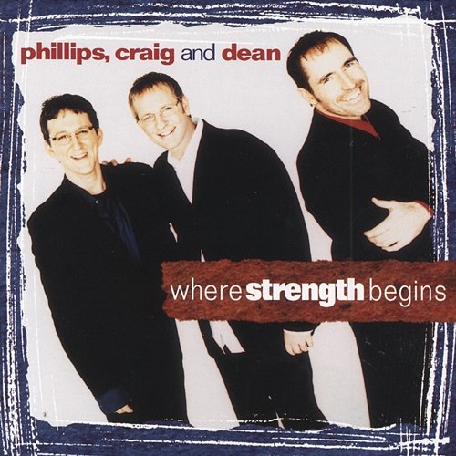 Where Strength Begins Phillips, Craig & Dean