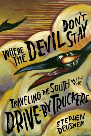 Where the Devil Dont Stay: Traveling the South with the Drive-By Truckers Stephen Deusner