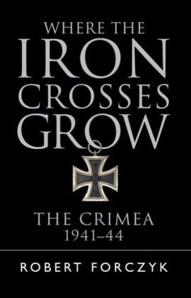Where the Iron Crosses Grow Forczyk Robert