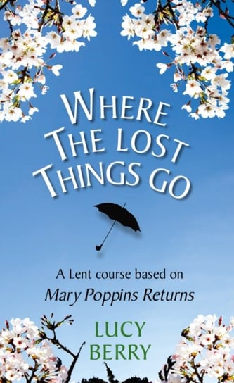 Where the Lost Things Go: A Lent course based on Mary Poppins Returns Lucy Berry