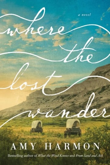 Where the Lost Wander: A Novel Harmon Amy