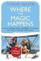 Where the Magic Happens: How a Young Family Changed Their Lives and Sailed Around the World Craven Caspar