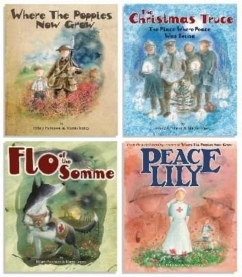 Where The Poppies Now Grow - The Complete Collection of 4 Books: Where The Poppies Now Grow/The Christmas Truce/Flo of the Somme/Peace Lily Hilary Robinson
