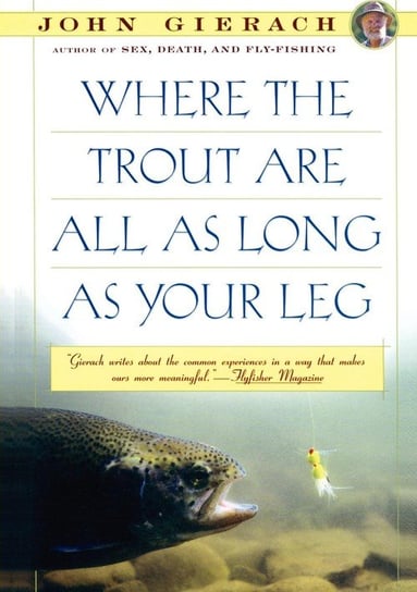 Where the Trout Are All as Long as Your Leg Gierach John