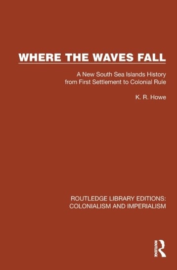 Where the Waves Fall: A New South Sea Islands History from First Settlement to Colonial Rule Taylor & Francis Ltd.