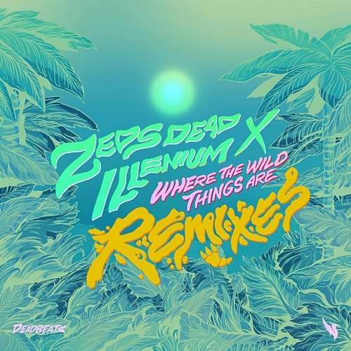 Where The Wild Things Are Zeds Dead, Illenium