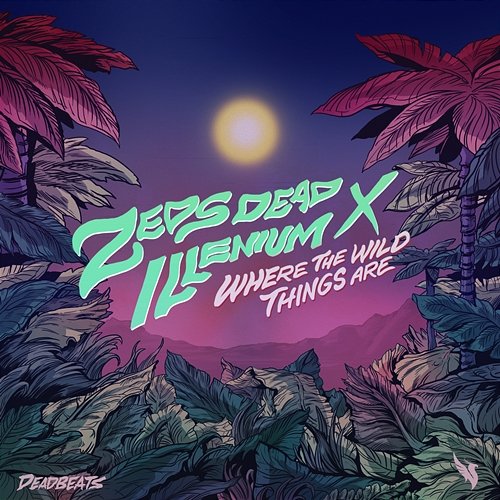 Where The Wild Things Are Zeds Dead, Illenium