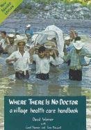 Where There Is No Doctor: A Village Health Care Handbook David Werner