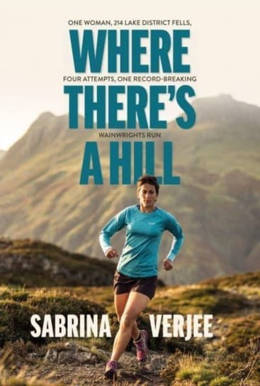 Where There's a Hill: One woman, 214 Lake District fells, four attempts, one record-breaking Wainwrights run Sabrina Verjee