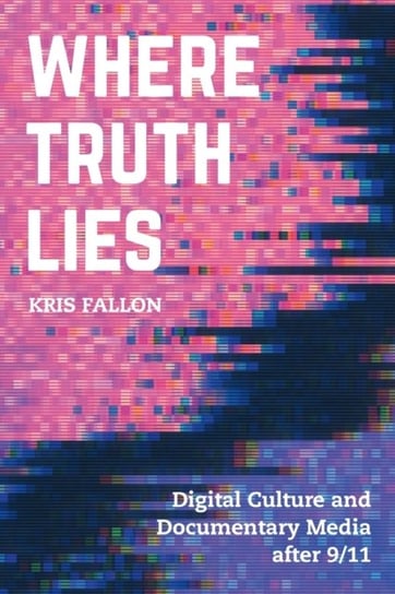 Where Truth Lies: Digital Culture and Documentary Media after 911