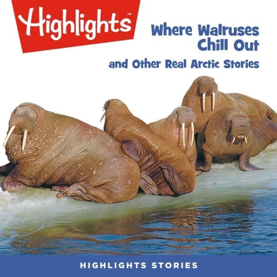 Where Walruses Chill Out and Other Real Arctic Stories Children Highlights for