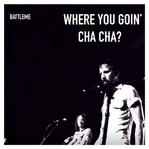 Where You Goin' Cha Cha? Battleme