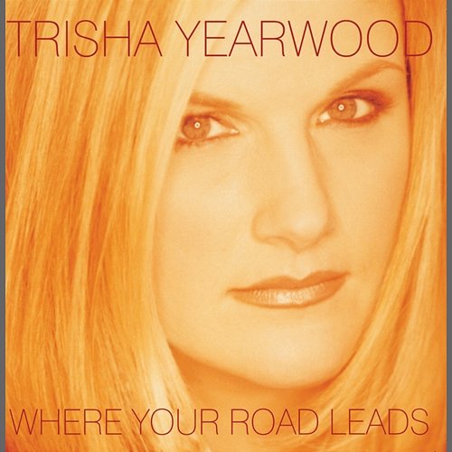 Where Your Road Leads Trisha Yearwood
